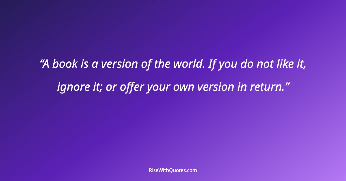 A book is a version of the world. If you do not like it, ignore it; or offer your own version in return.