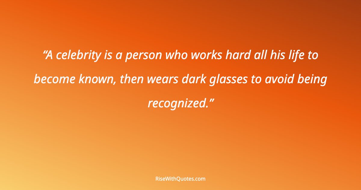 A celebrity is a person who works hard all his life to become known, then wears dark glasses to avoid being recognized.