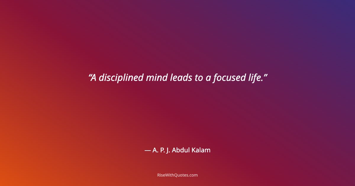 A disciplined mind leads to a focused life.