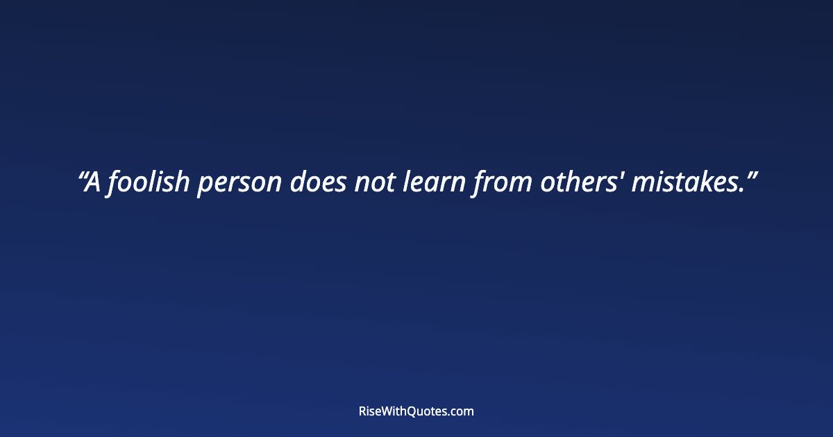 A foolish person does not learn from others' mistakes.