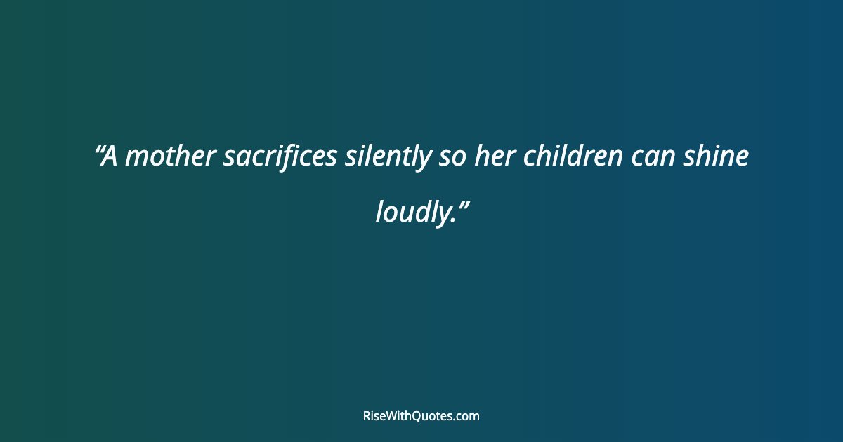 A mother sacrifices silently so her children can shine loudly.