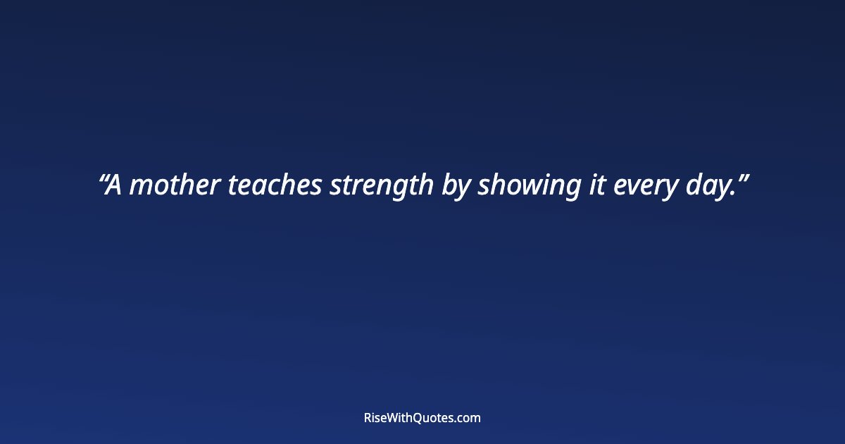A mother teaches strength by showing it every day.