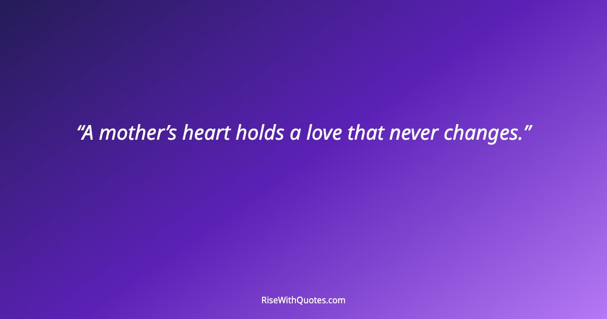 A mother’s heart holds a love that never changes.
