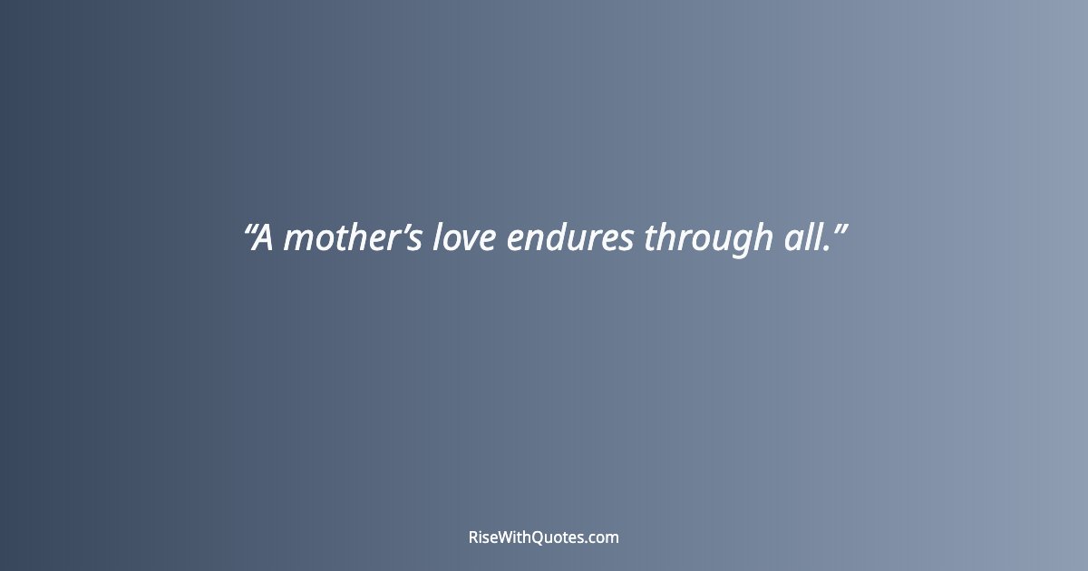 A mother’s love endures through all.