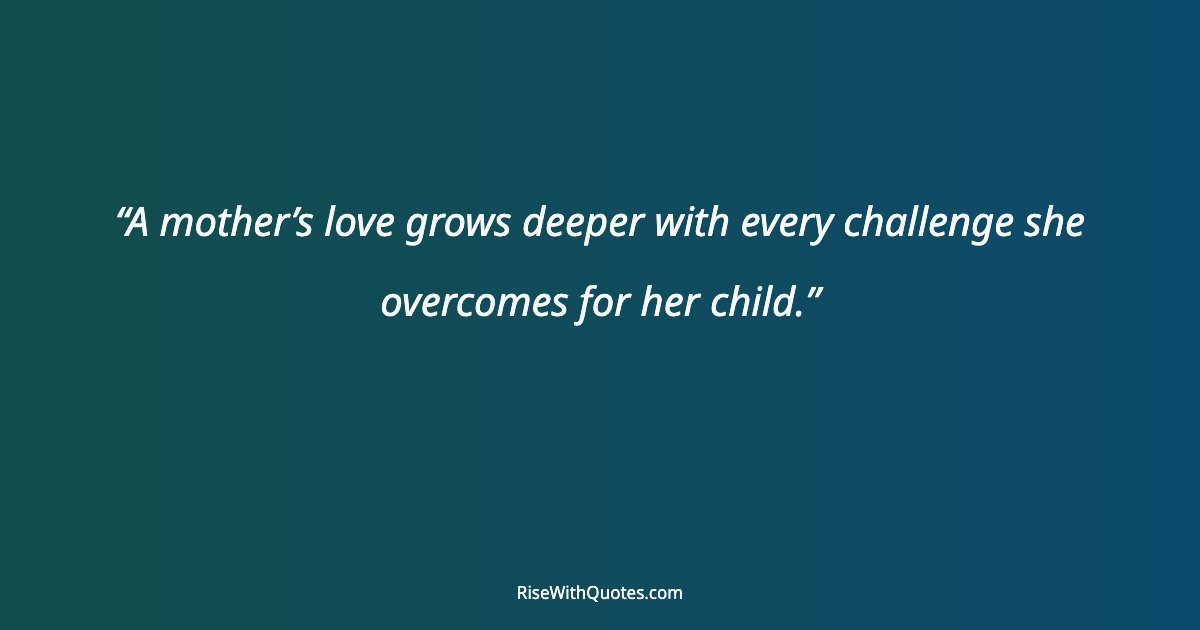A mother’s love grows deeper with every challenge she overcomes for her child.