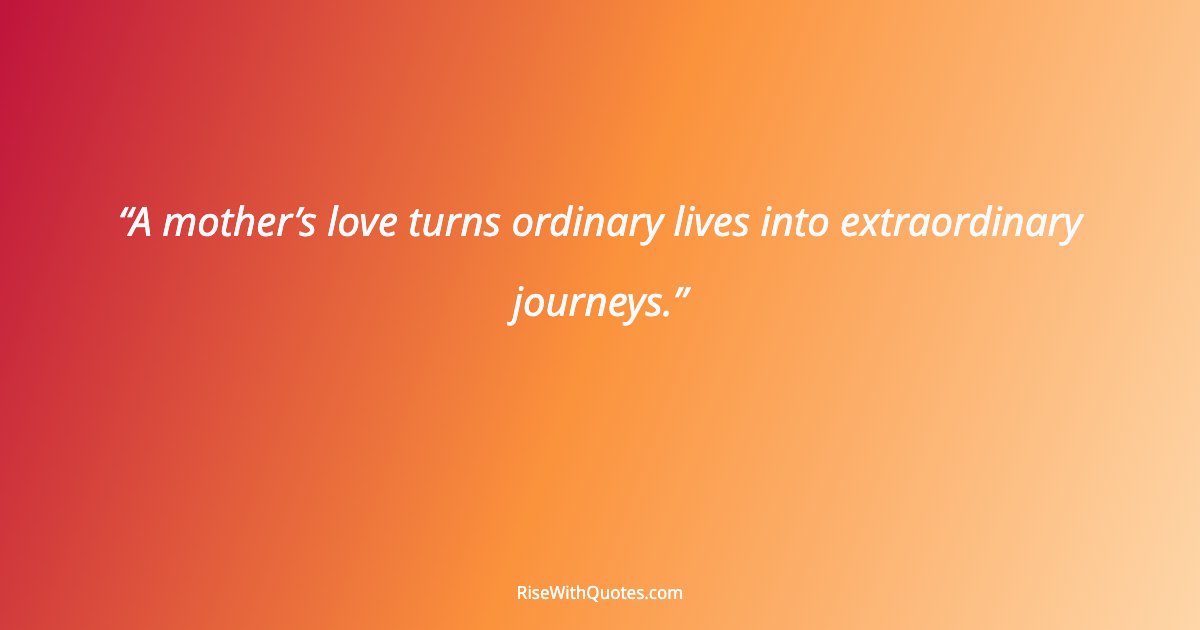 A mother’s love turns ordinary lives into extraordinary journeys.