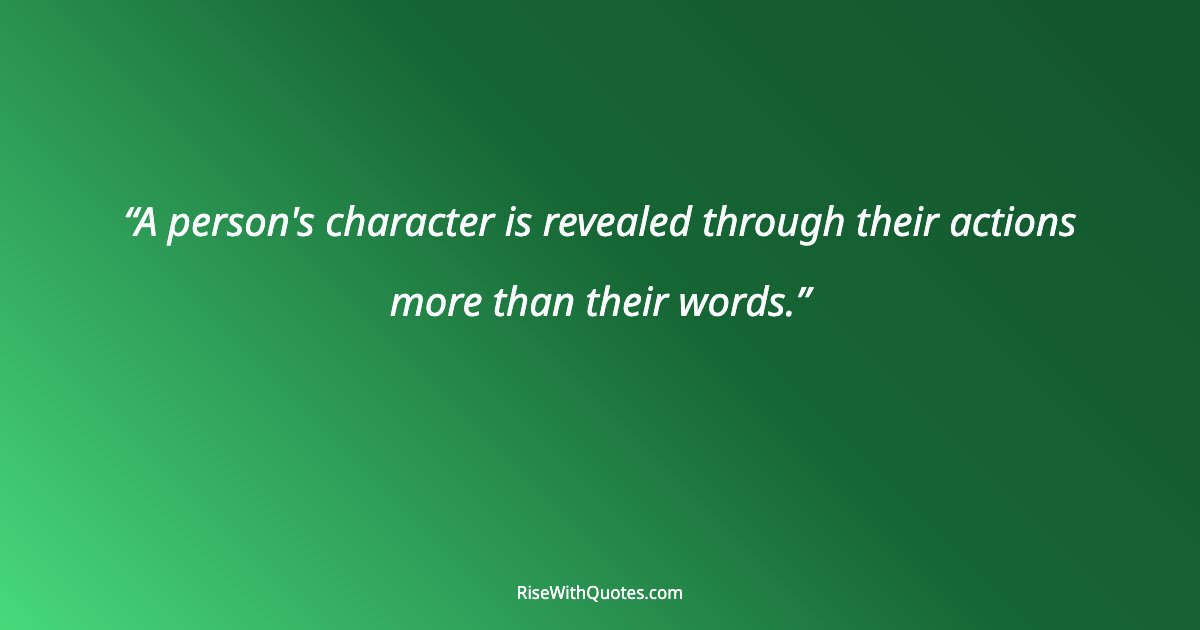 A person's character is revealed through their actions more than their words.