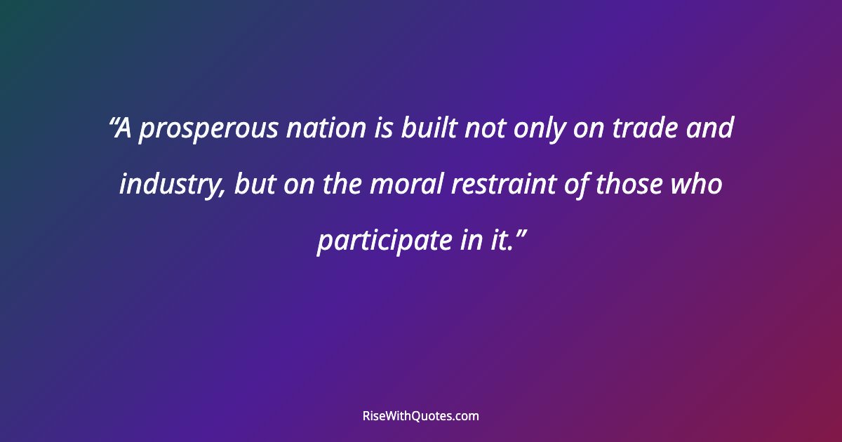 A prosperous nation is built not only on trade and industry, but on the moral restraint of those who participate in it.