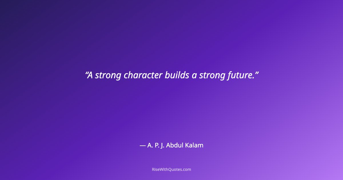 A strong character builds a strong future.