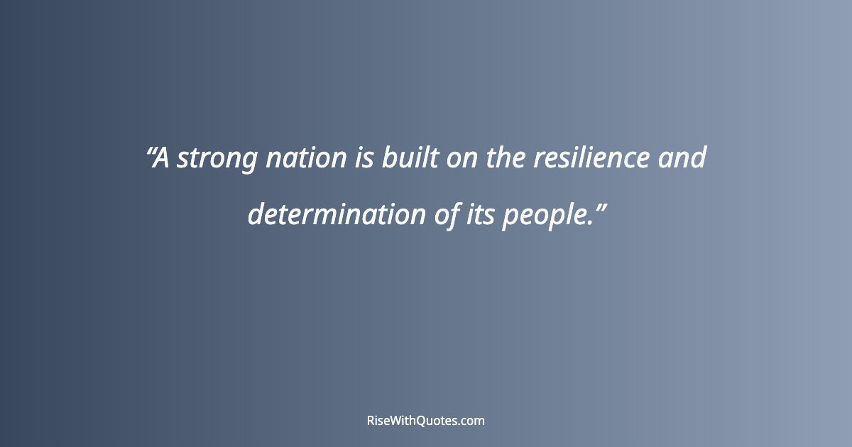 A strong nation is built on the resilience and determination of its people.
