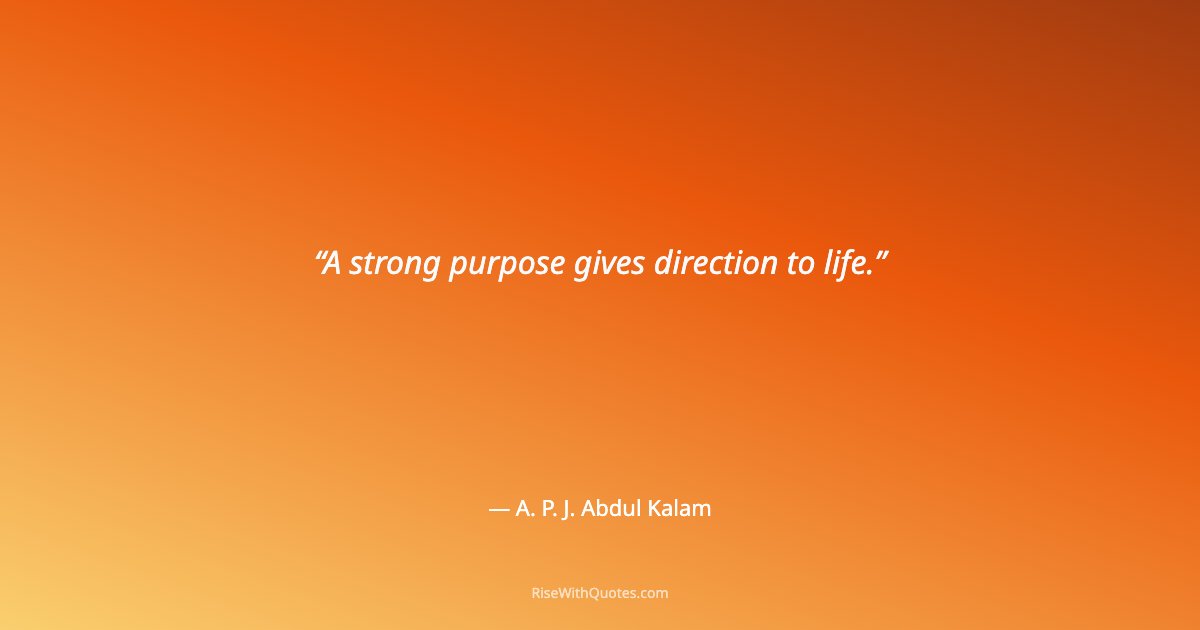 A strong purpose gives direction to life.