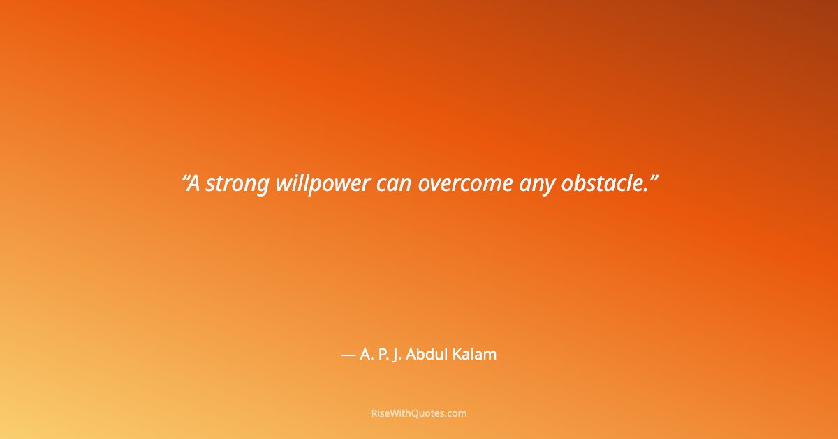 A strong willpower can overcome any obstacle.
