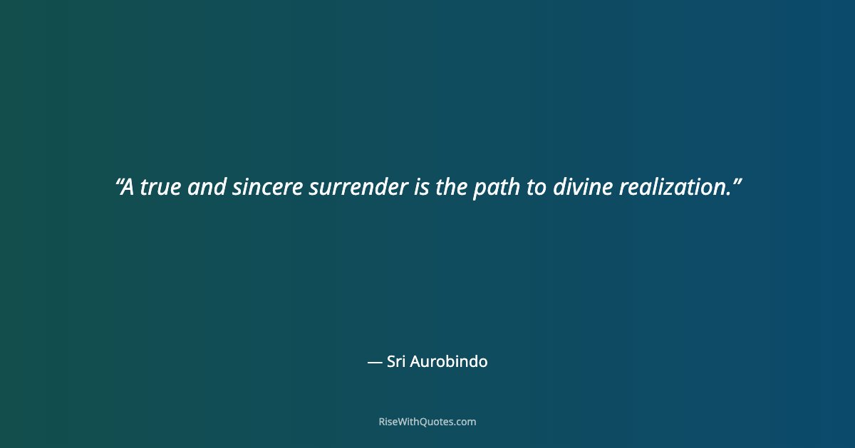 A true and sincere surrender is the path to divine realization.