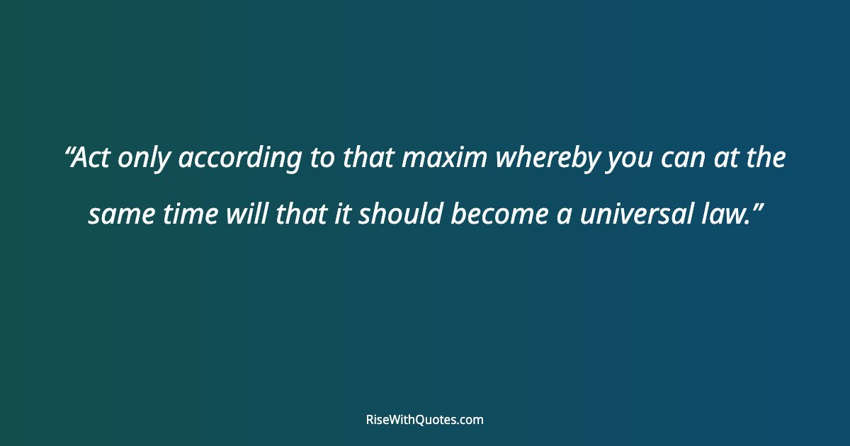 Act only according to that maxim whereby you can at the same time will that it should become a universal law.