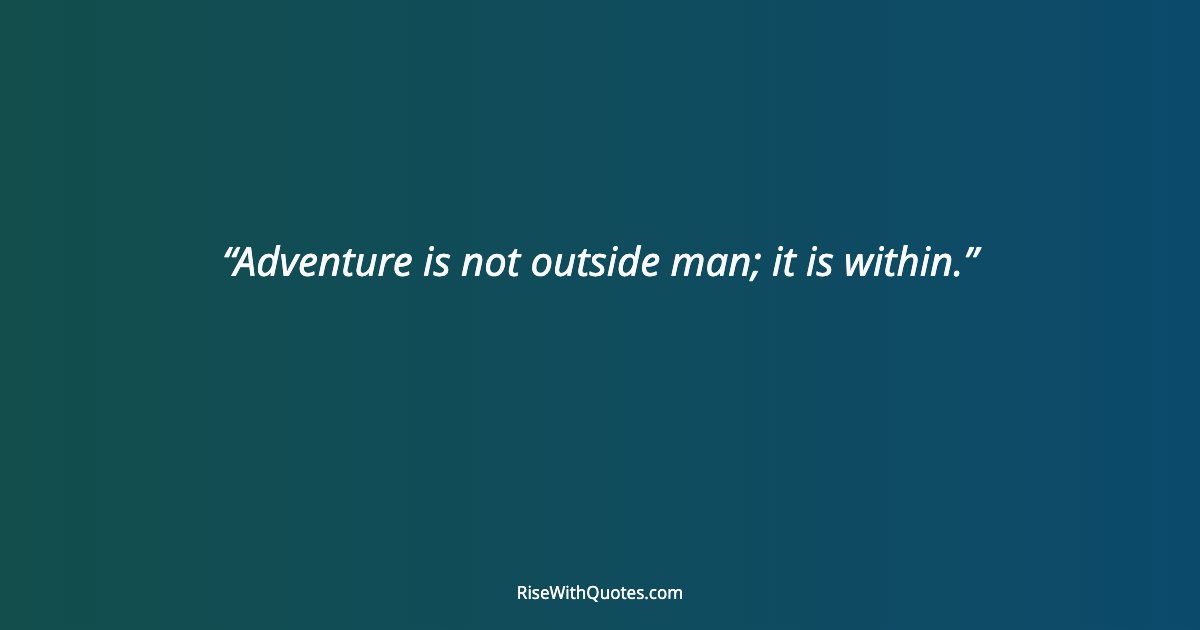 Adventure is not outside man; it is within.