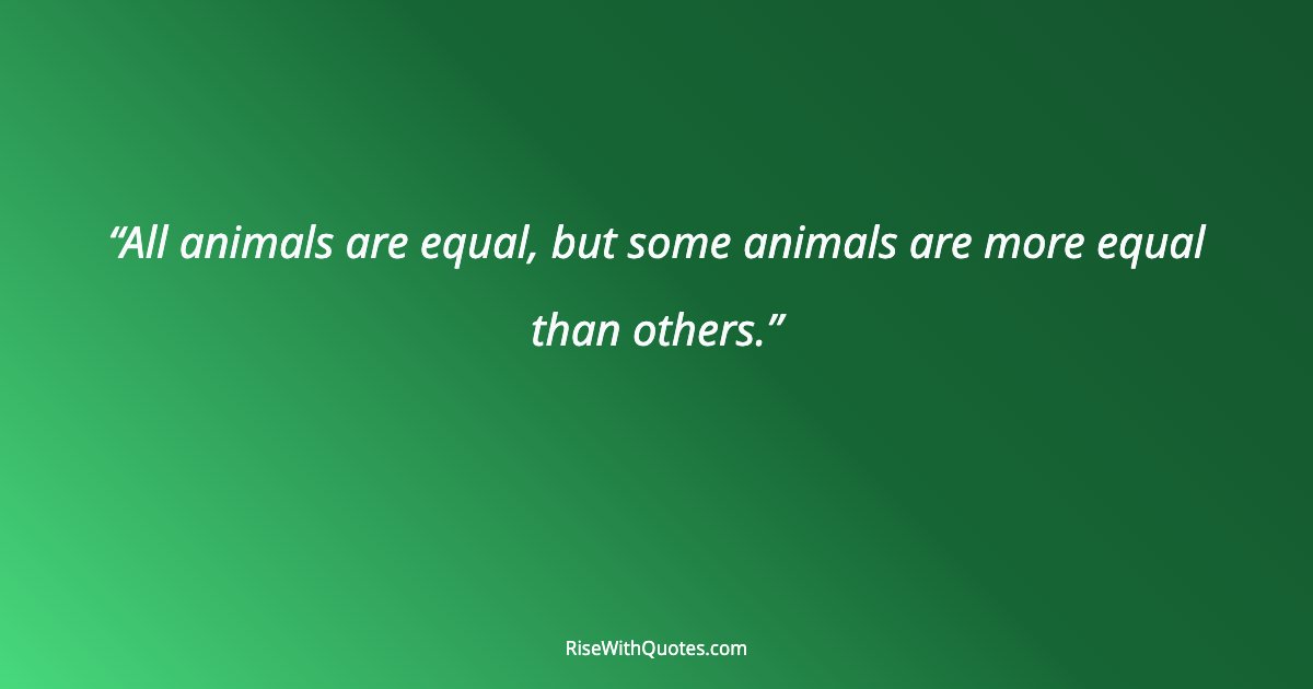 All animals are equal, but some animals are more equal than others.