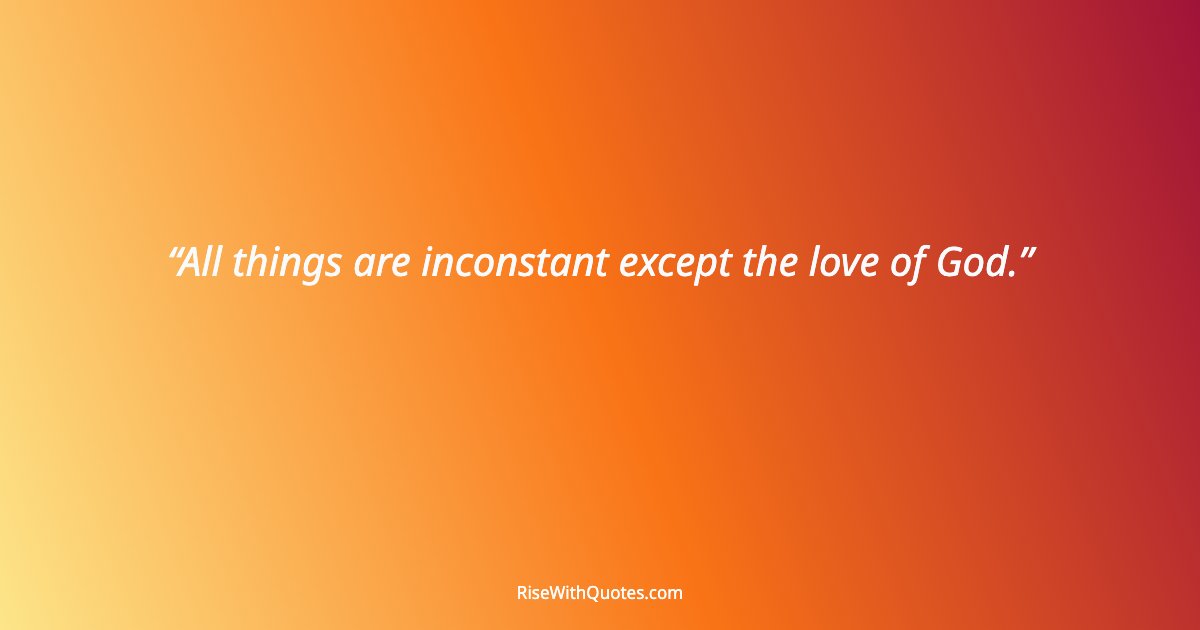 All things are inconstant except the love of God.