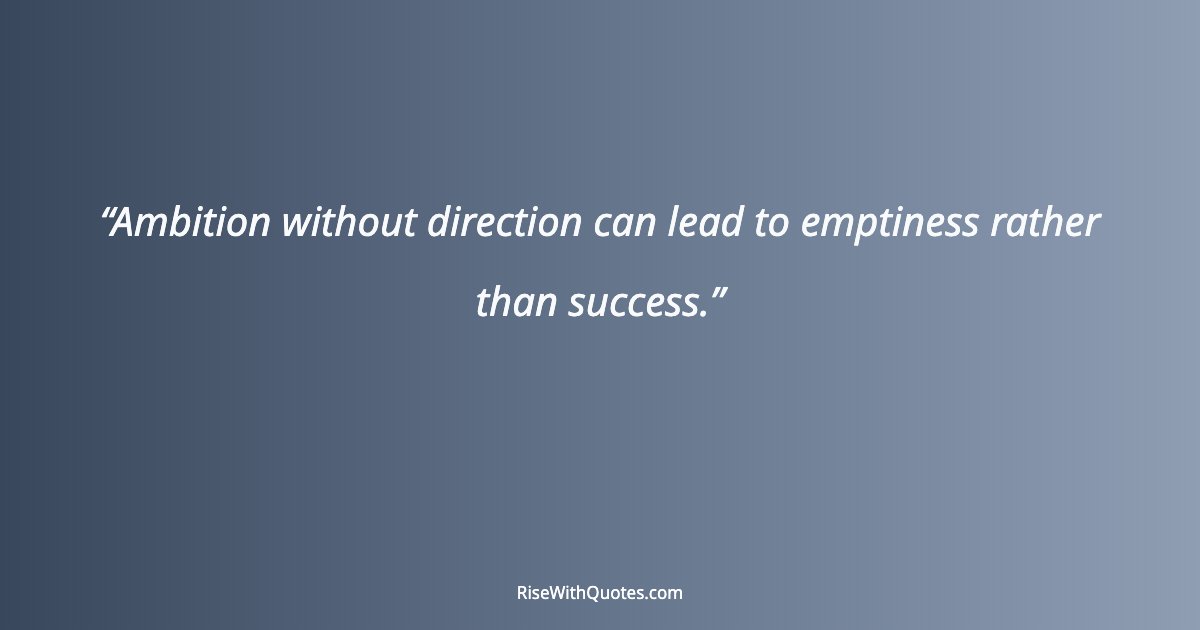 Ambition without direction can lead to emptiness rather than success.