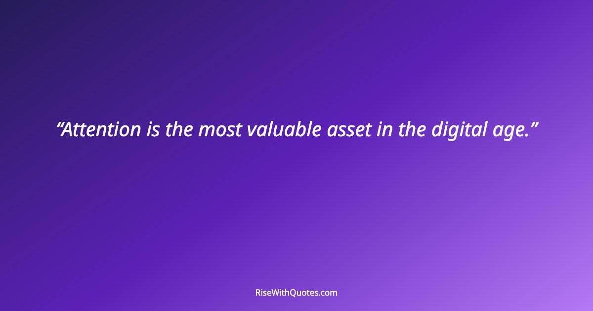 Attention is the most valuable asset in the digital age.