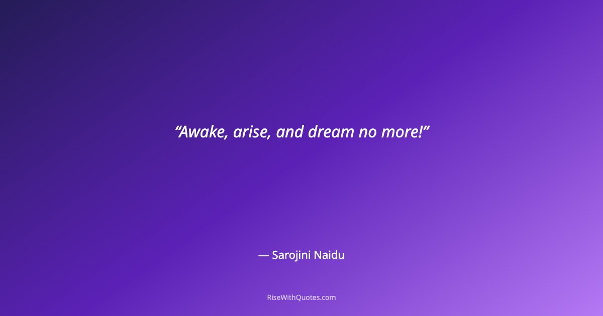Awake, arise, and dream no more!