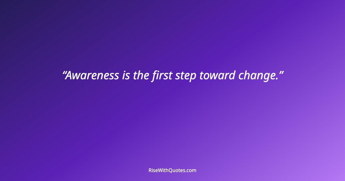 Awareness is the first step toward change.