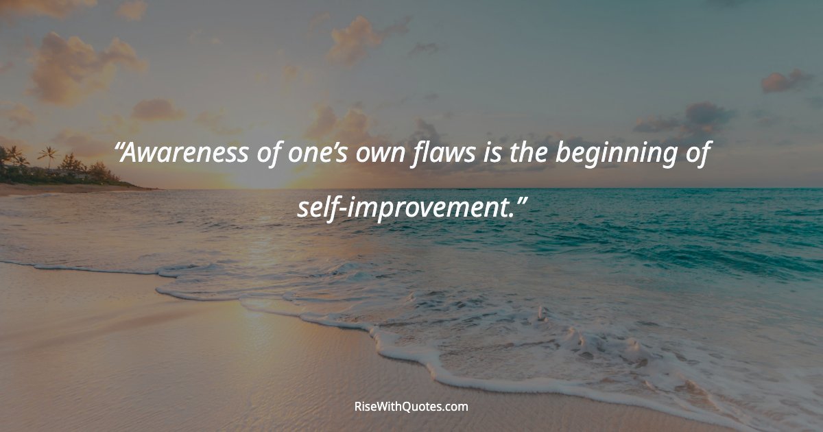 Awareness of one’s own flaws is the beginning of self-improvement.