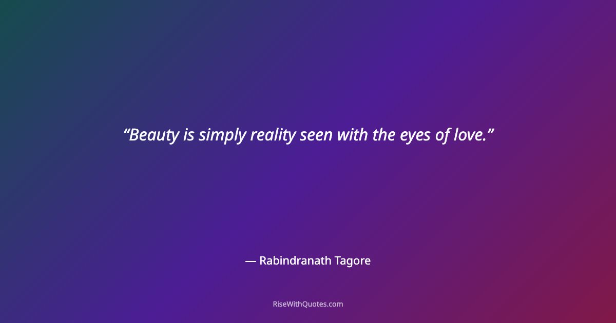 Beauty is simply reality seen with the eyes of love.