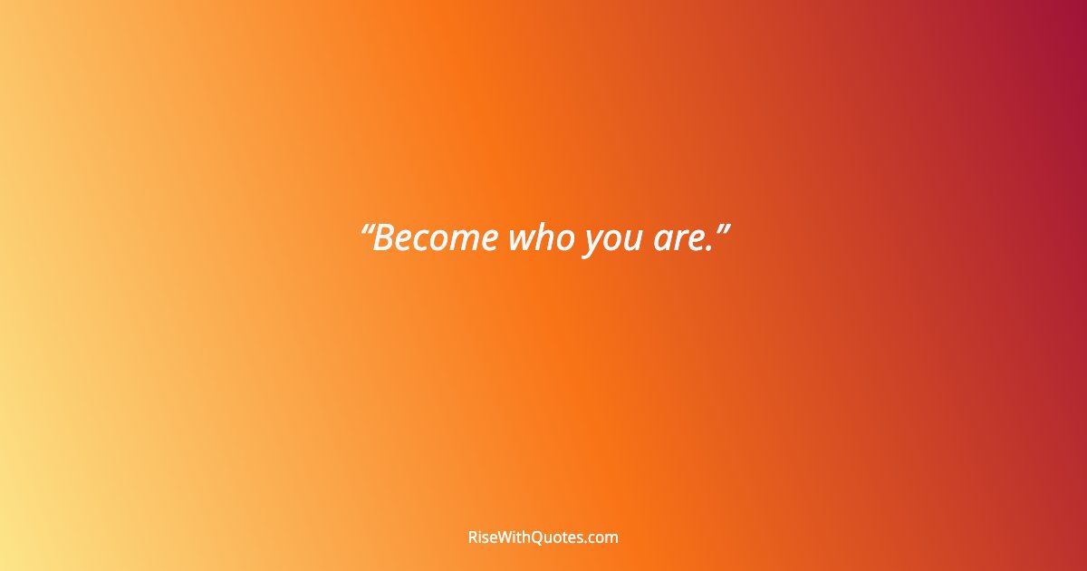 Become who you are.
