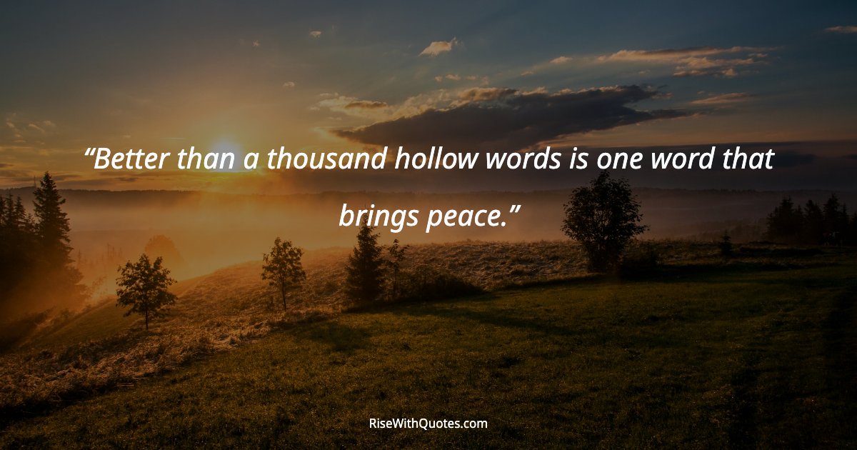 Better than a thousand hollow words is one word that brings peace.