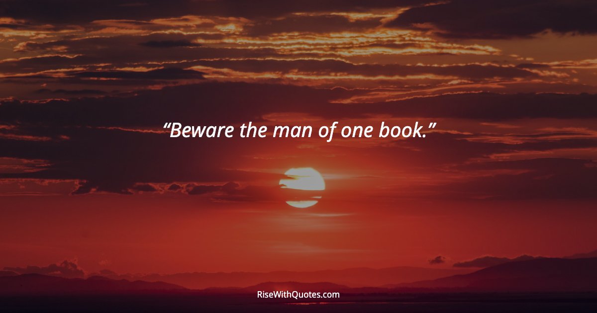 Beware the man of one book.