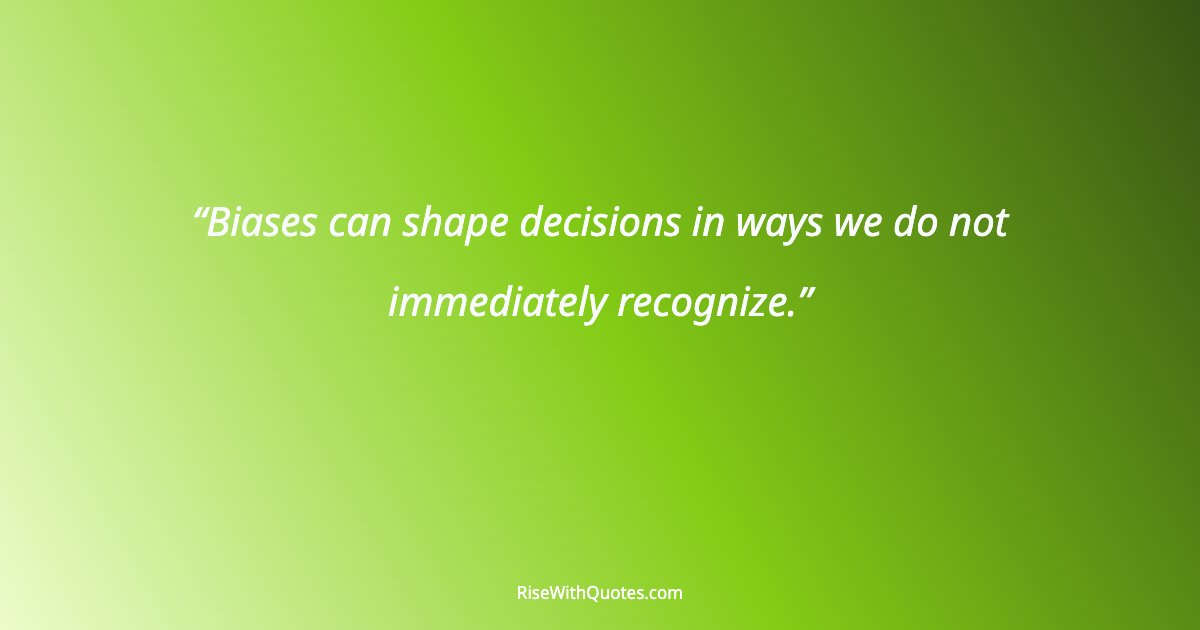 Biases can shape decisions in ways we do not immediately recognize.