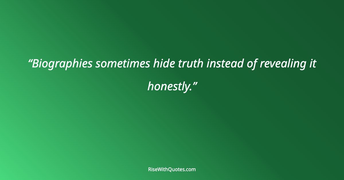 Biographies sometimes hide truth instead of revealing it honestly.