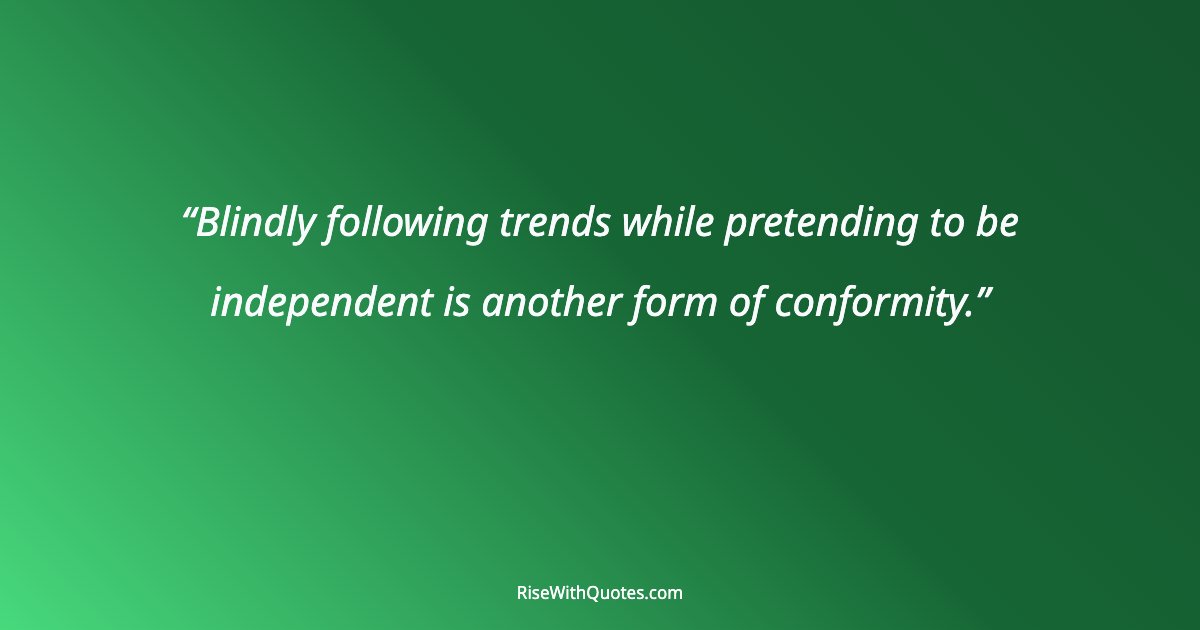 Blindly following trends while pretending to be independent is another form of conformity.