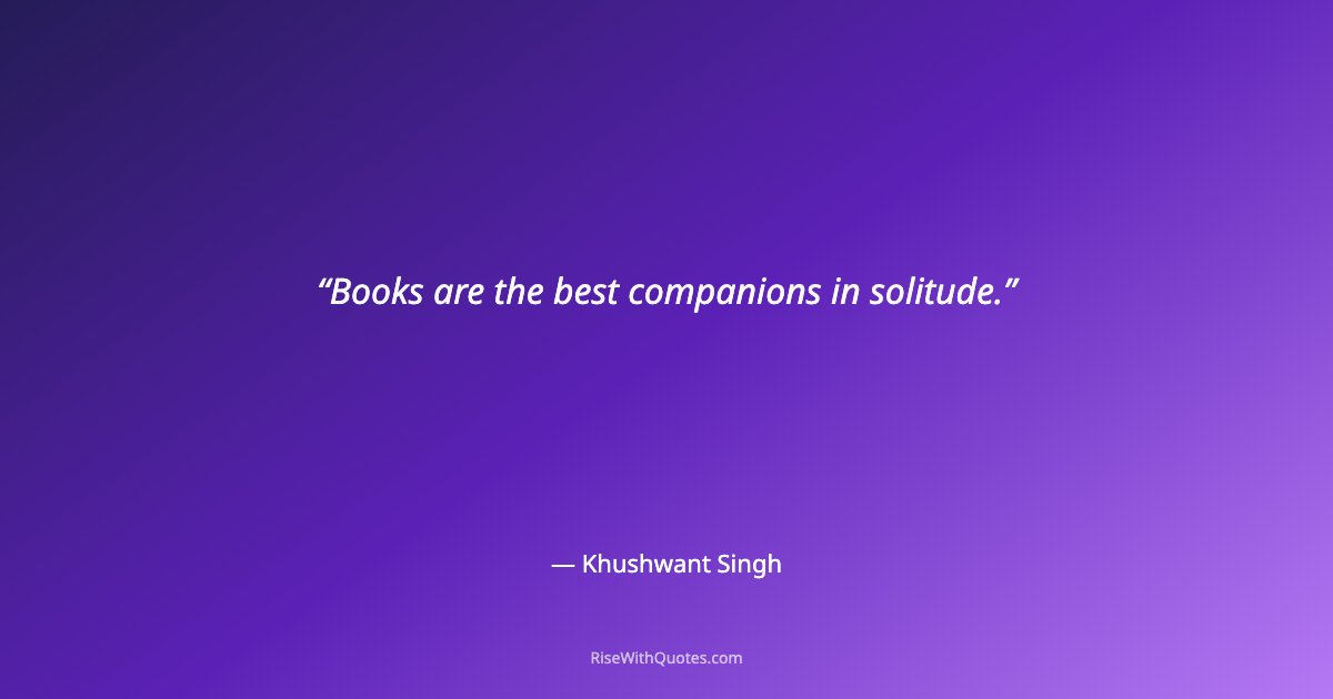 Books are the best companions in solitude.