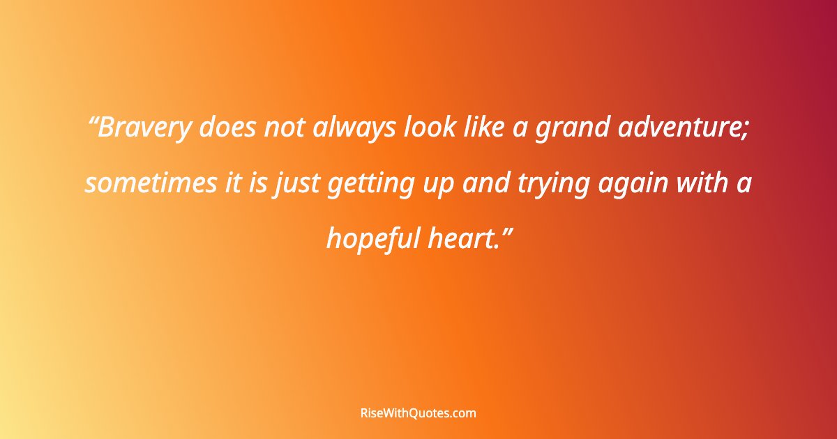 Bravery does not always look like a grand adventure; sometimes it is just getting up and trying again with a hopeful heart.
