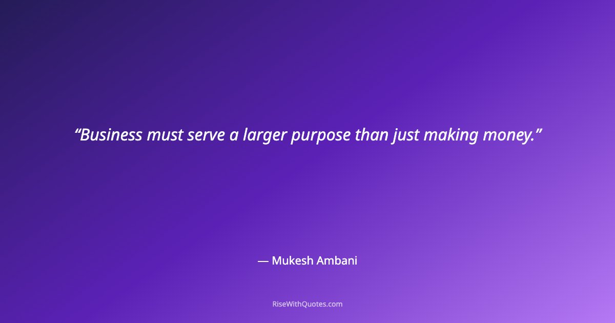 Business must serve a larger purpose than just making money.