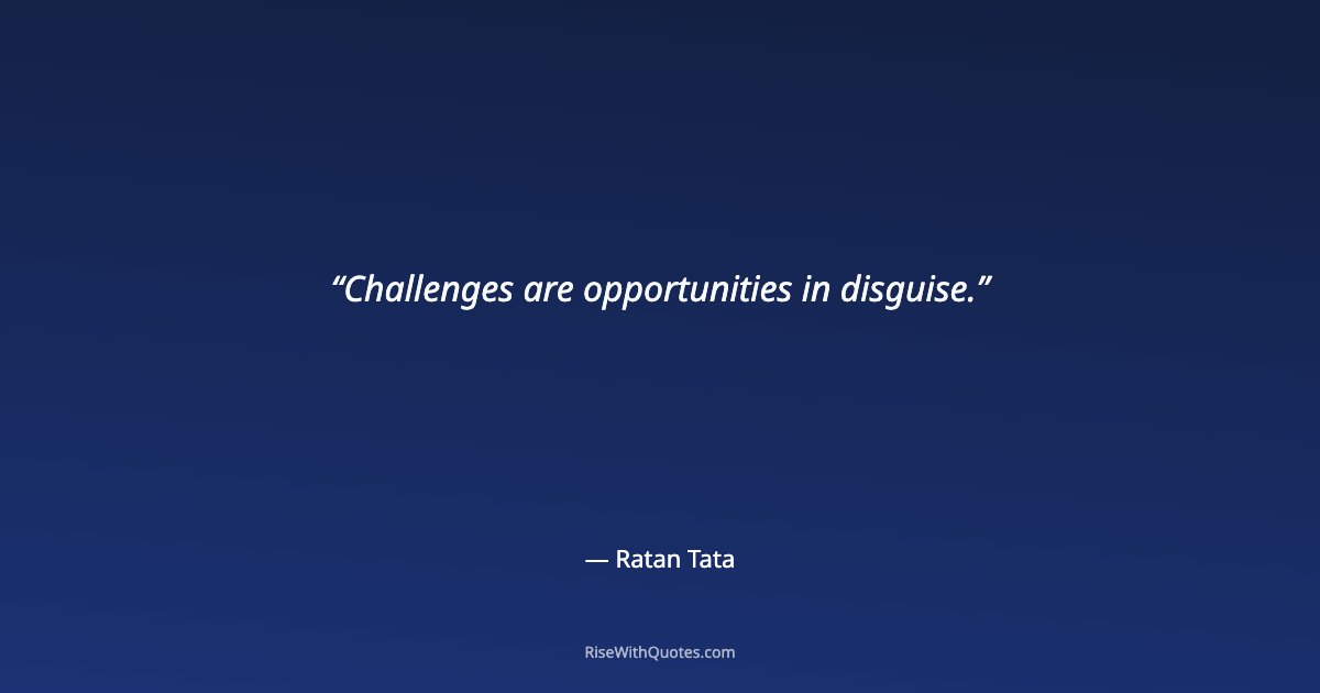 Challenges are opportunities in disguise.