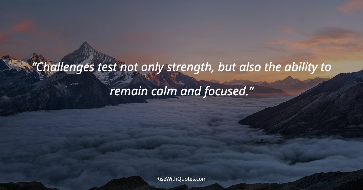 Challenges test not only strength, but also the ability to remain calm and focused.