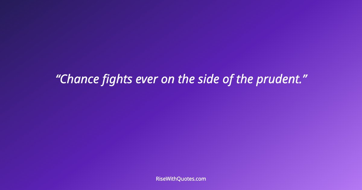Chance fights ever on the side of the prudent.
