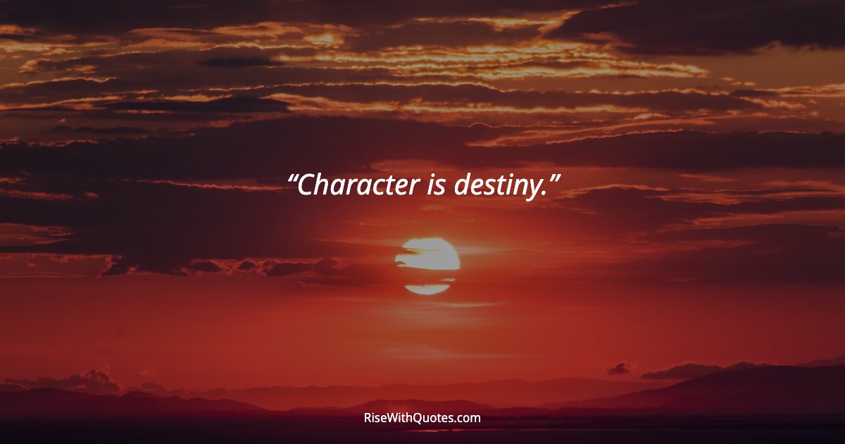 Character is destiny.