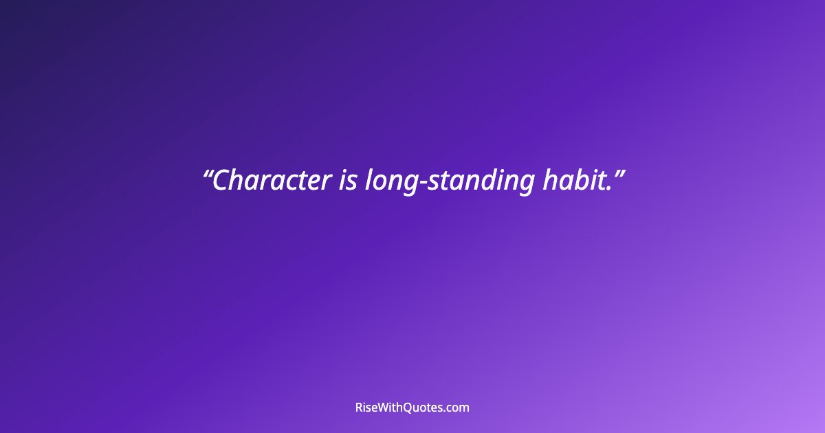Character is long-standing habit.