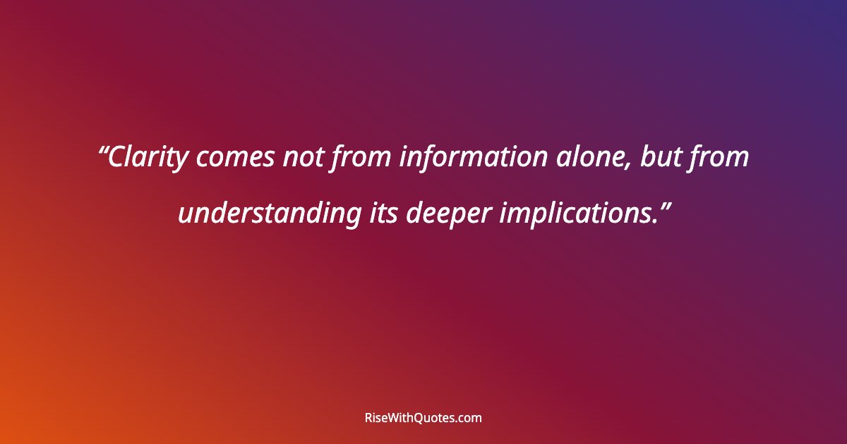 Clarity comes not from information alone, but from understanding its deeper implications.