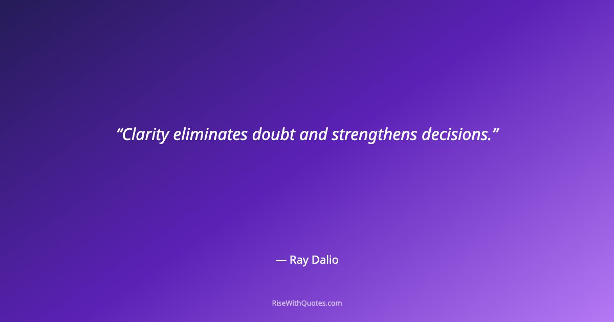 Clarity eliminates doubt and strengthens decisions.