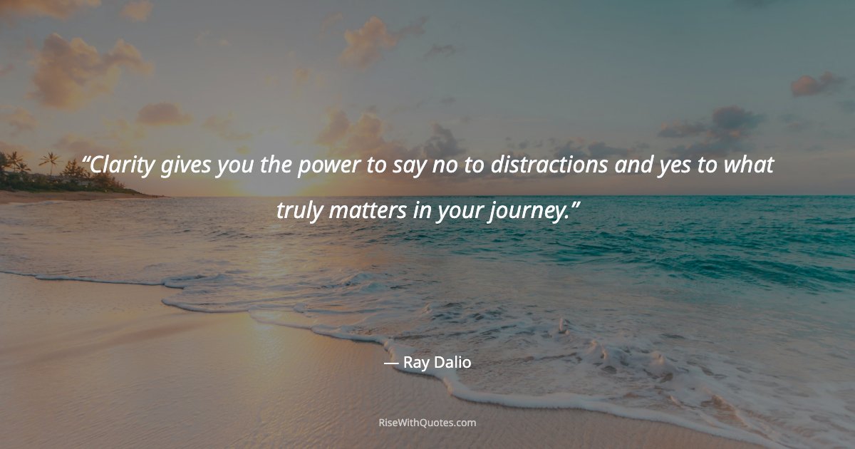 Clarity gives you the power to say no to distractions and yes to what truly matters in your journey.