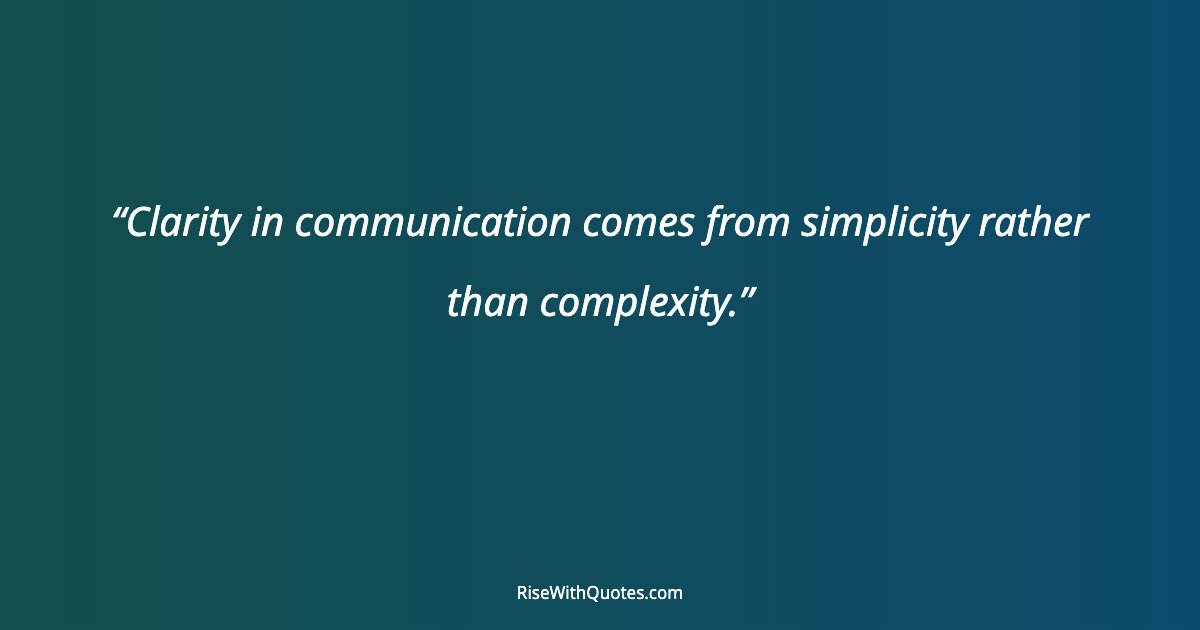 Clarity in communication comes from simplicity rather than complexity.
