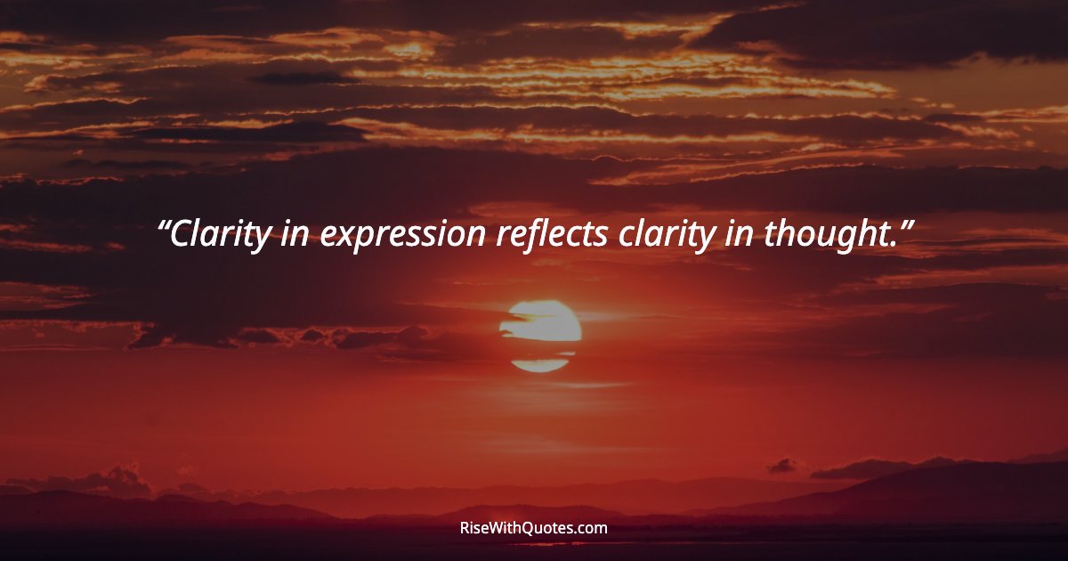 Clarity in expression reflects clarity in thought.