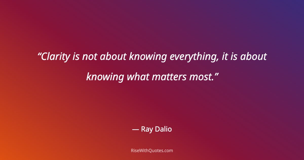Clarity is not about knowing everything, it is about knowing what matters most.