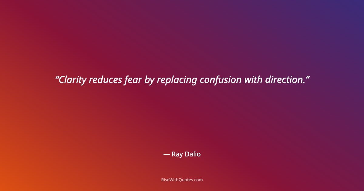 Clarity reduces fear by replacing confusion with direction.