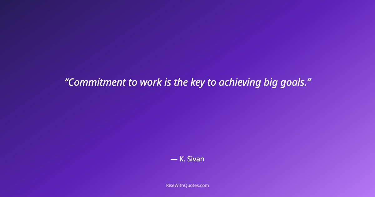 Commitment to work is the key to achieving big goals.