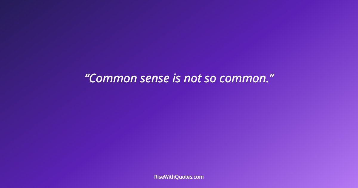 Common sense is not so common.